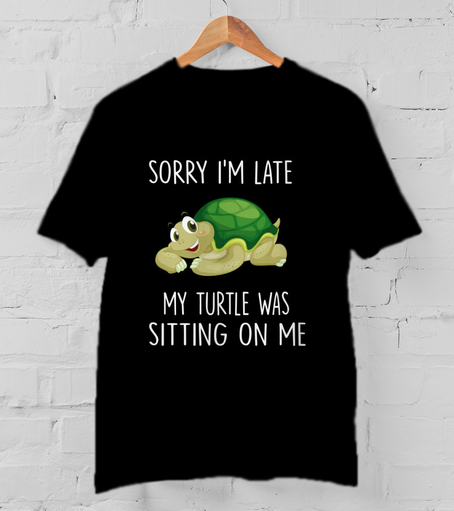 Sorry I'm Late My Turtle Was Sitting On Me Cute Cartoon Turtle T-Shirt