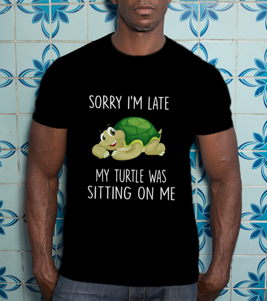 Sorry I'm Late My Turtle Was Sitting On Me Cute Cartoon Turtle T-Shirt