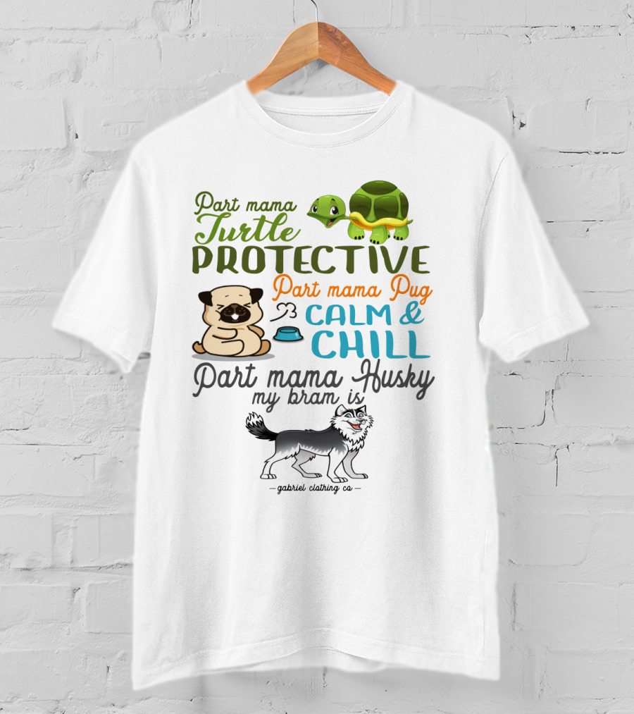 Part Mama Turtle Protective Part Mama Pug Calm And Chill Part Mama Husky My Bram Is - Gabriel Clothing Co T-Shirt