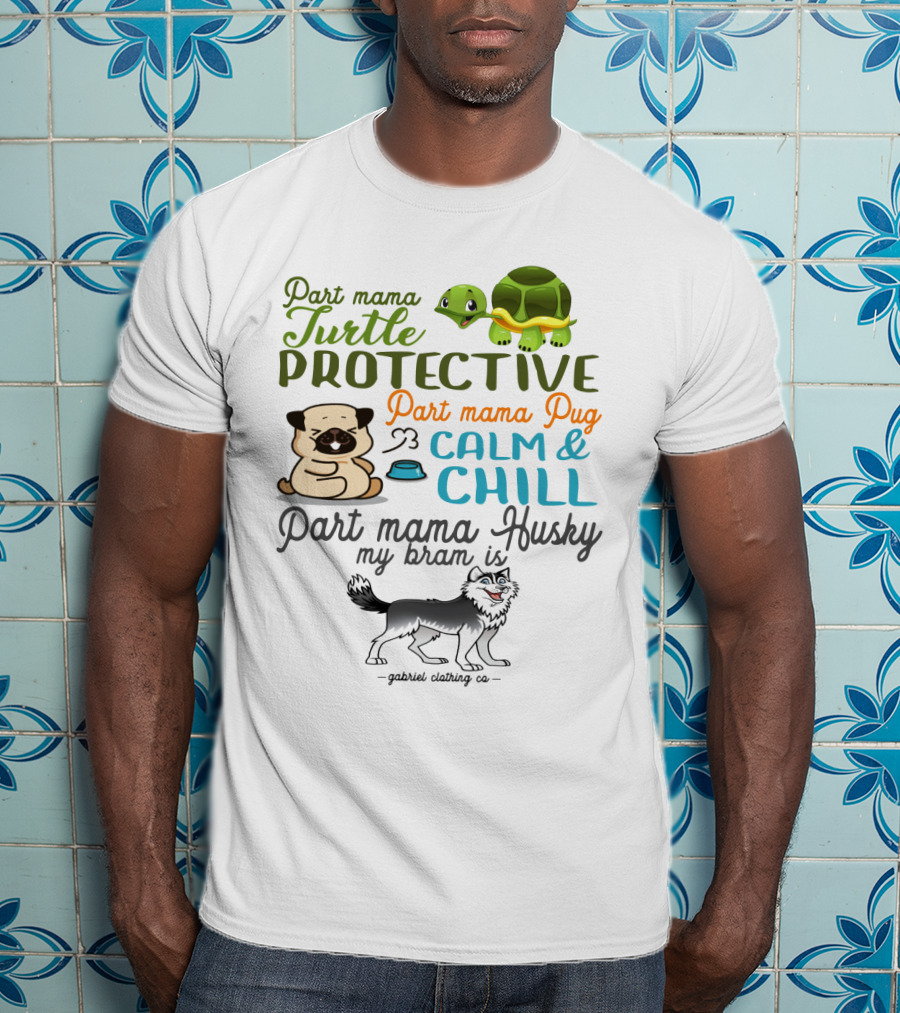 Part Mama Turtle Protective Part Mama Pug Calm And Chill Part Mama Husky My Bram Is - Gabriel Clothing Co T-Shirt