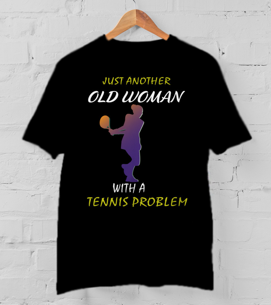Just Another Old Woman With A Tennis Problem T-Shirt