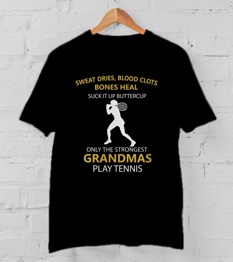 Sweat Dries Blood Clots Bones Heal Only The Strongest Grandmas Play Tennis T-Shirt