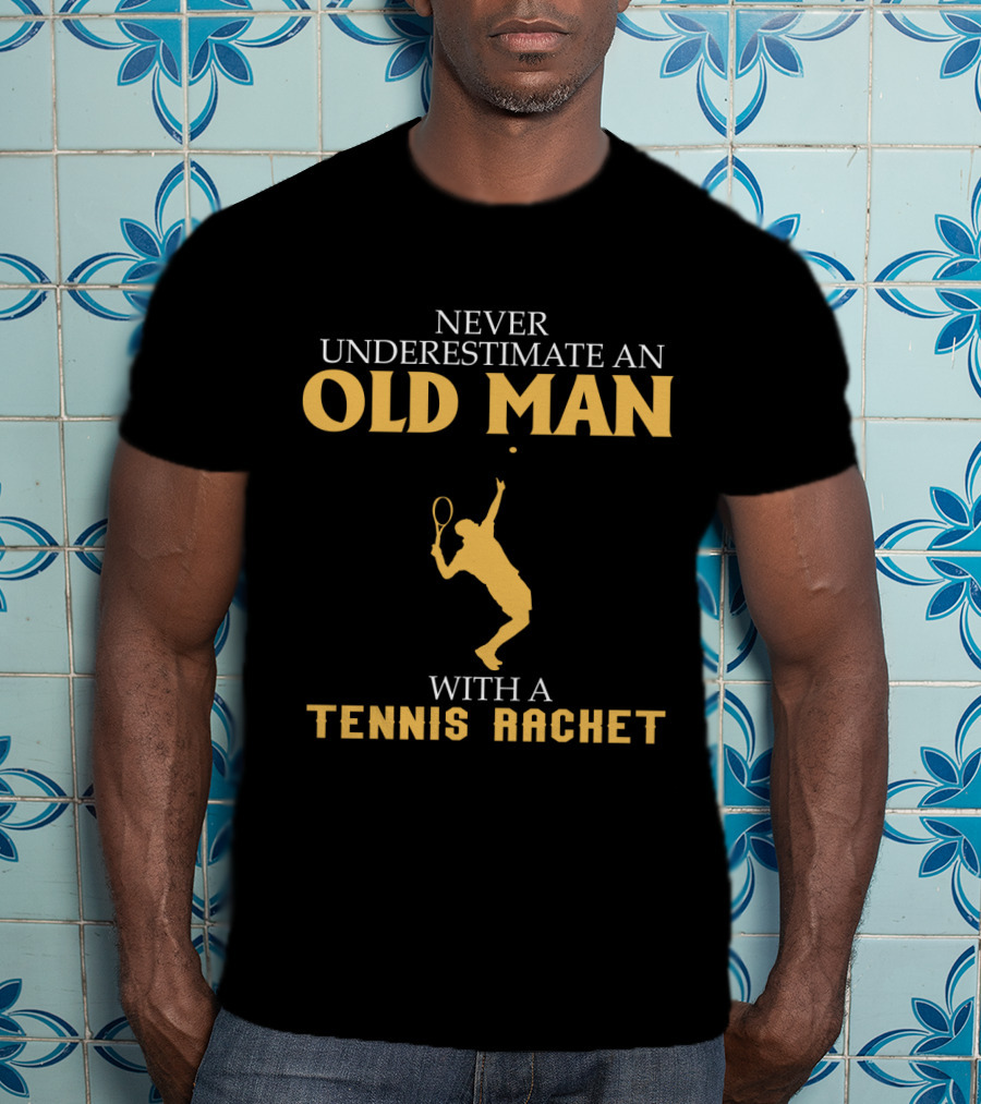 Never Underestimate An Old Man With A Tennis Racket T-Shirt