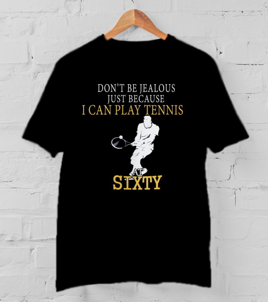 Don't Be Jealous Just Because I Can Play Tennis At Sixty T-Shirt