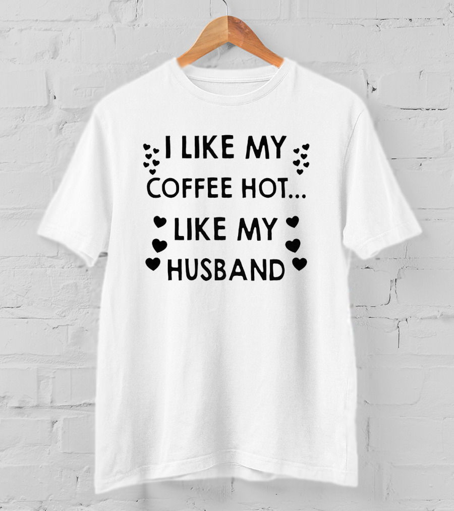 I Like My Coffee Hot Like My Husband With Heart T-Shirt