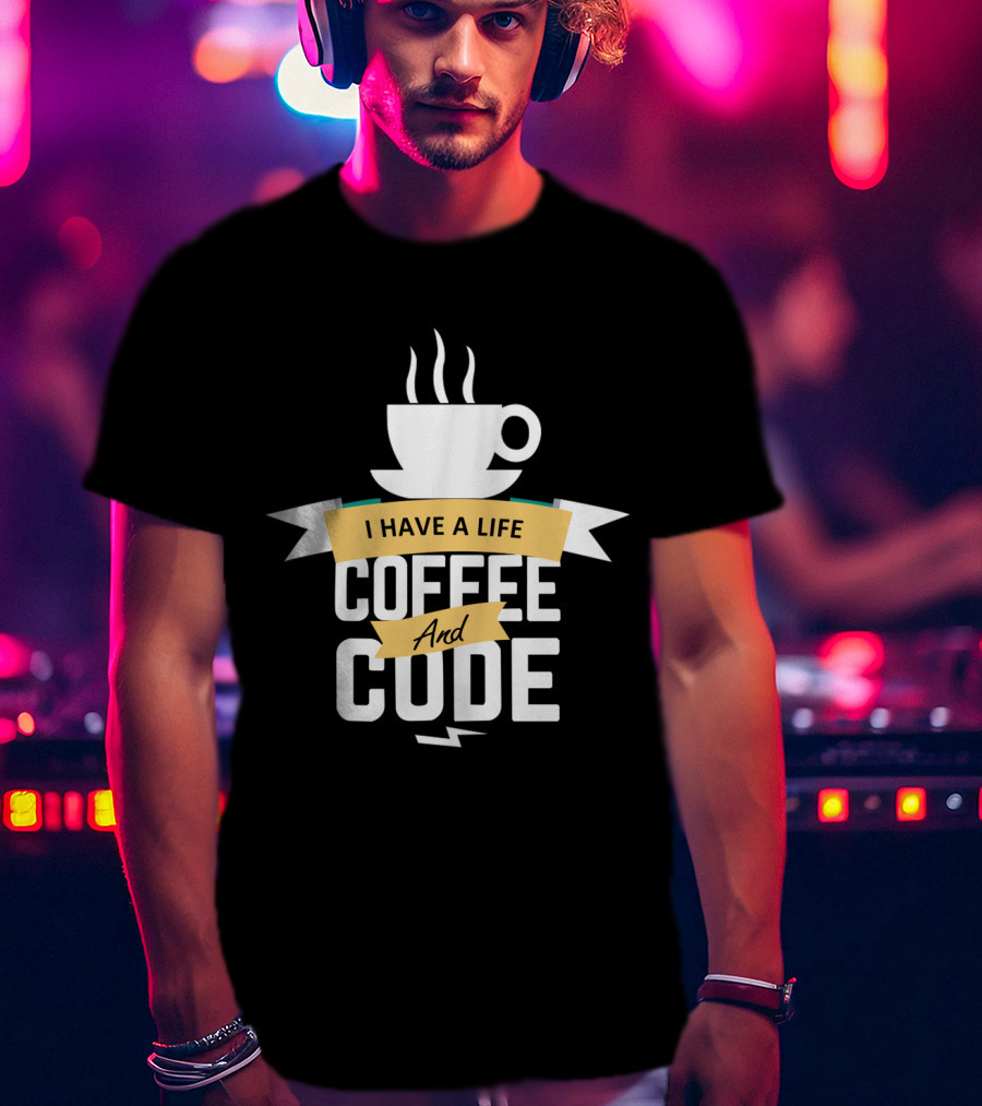 I Have A Life Coffee And Code Programmer Passion Cup T-Shirt
