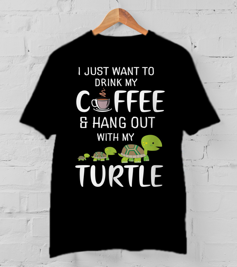 I Just Want To Drink My Coffee And Hang Out With My Adorable Turtle Graphic Featuring Cute Cartoon Turtles And Coffee Cup T-Shirt
