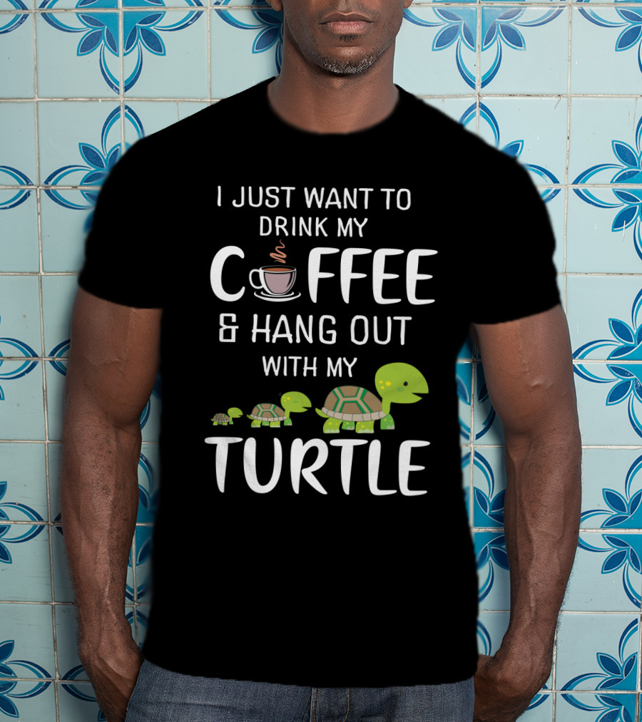 I Just Want To Drink My Coffee And Hang Out With My Adorable Turtle Graphic Featuring Cute Cartoon Turtles And Coffee Cup T-Shirt
