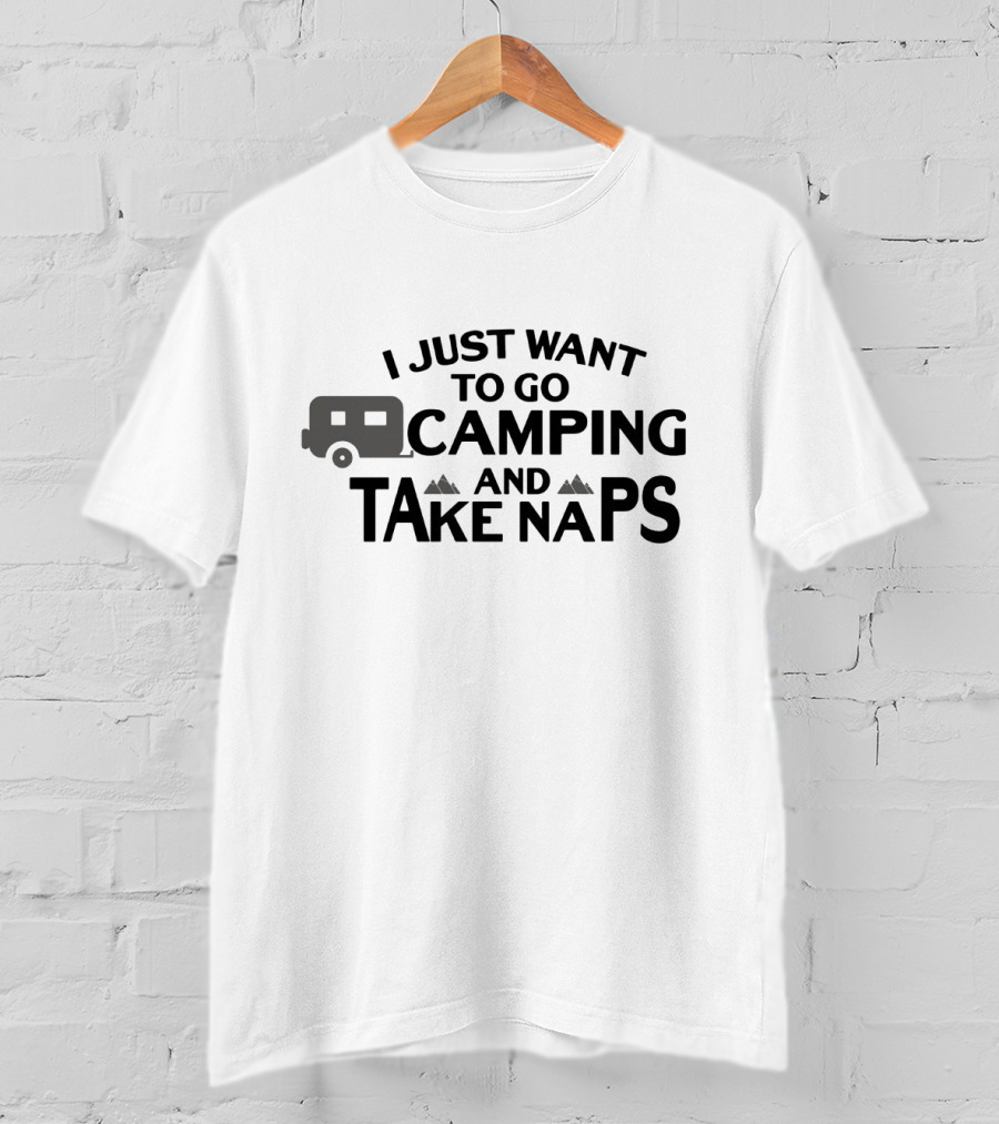 I Just Want To Go Camping And Take Naps Camper Adventure T-Shirt