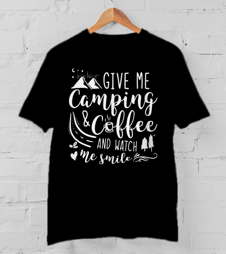 Give Me Camping And Coffee And Watch Me Smile With Mountains And Trees T-Shirt