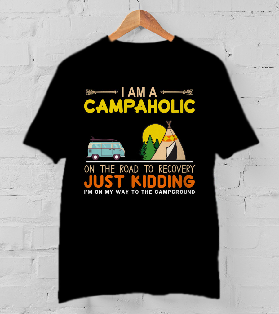I Am A Campaholic On The Road To Recovery Just Kidding I'm On My Way To The Campground Camper Van Tent Forest Sun T-Shirt