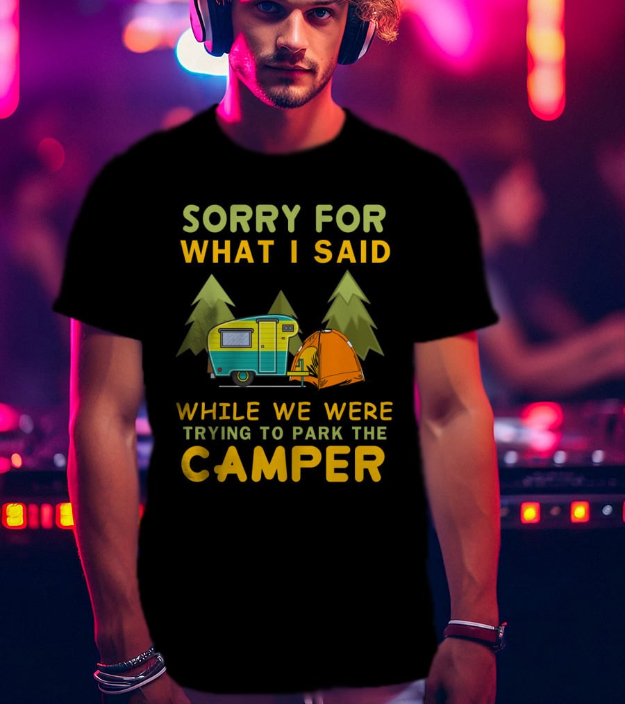 Sorry For What I Said Trying To Park The Camper With Vintage Trailer And Tent Camping Scene T-Shirt