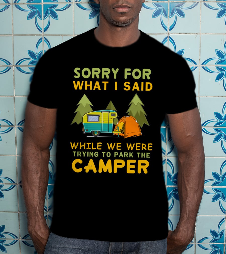 Sorry For What I Said Trying To Park The Camper With Vintage Trailer And Tent Camping Scene T-Shirt