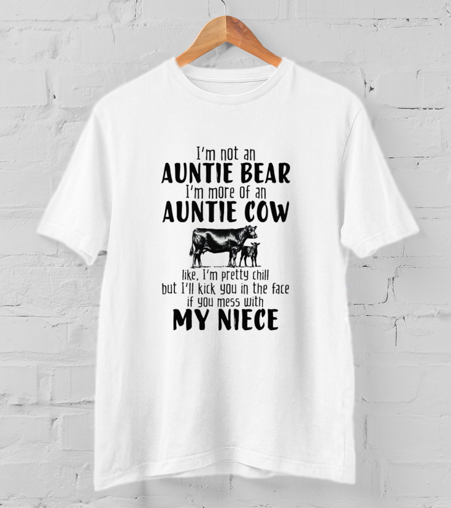 I'm Not An Auntie Bear I'm More Of An Auntie Cow Like I'm Pretty Chill But I'll Kick You In The Face If You Mess With My Niece T-Shirt