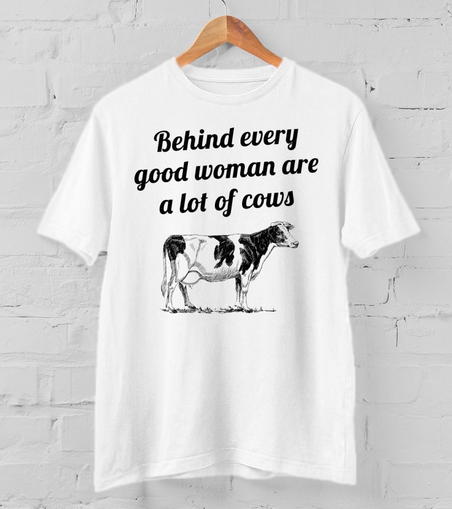 Behind Every Good Woman Are A Lot Of Cows With Black And White Cow Sketch T-Shirt