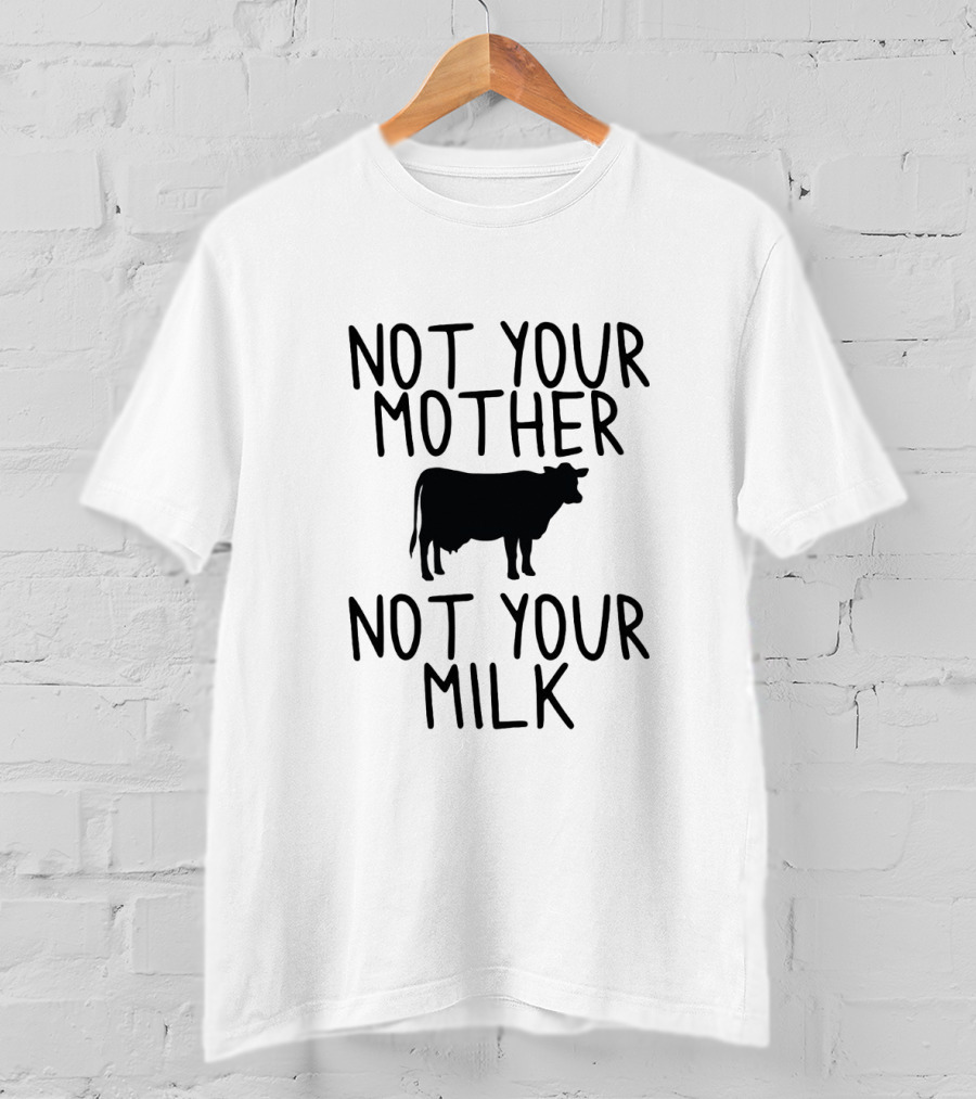 Not Your Mother Not Your Milk Vegan Cow T-Shirt