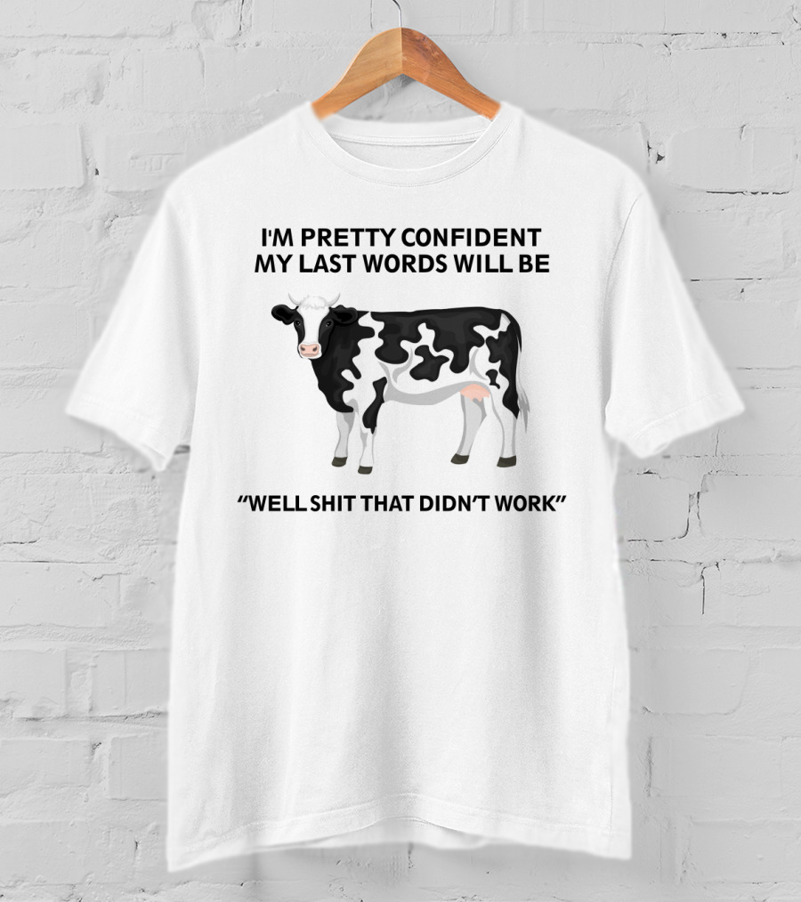 I'm Pretty Confident My Last Words Will Be Well Shit That Didn't Work Cow Humor T-Shirt