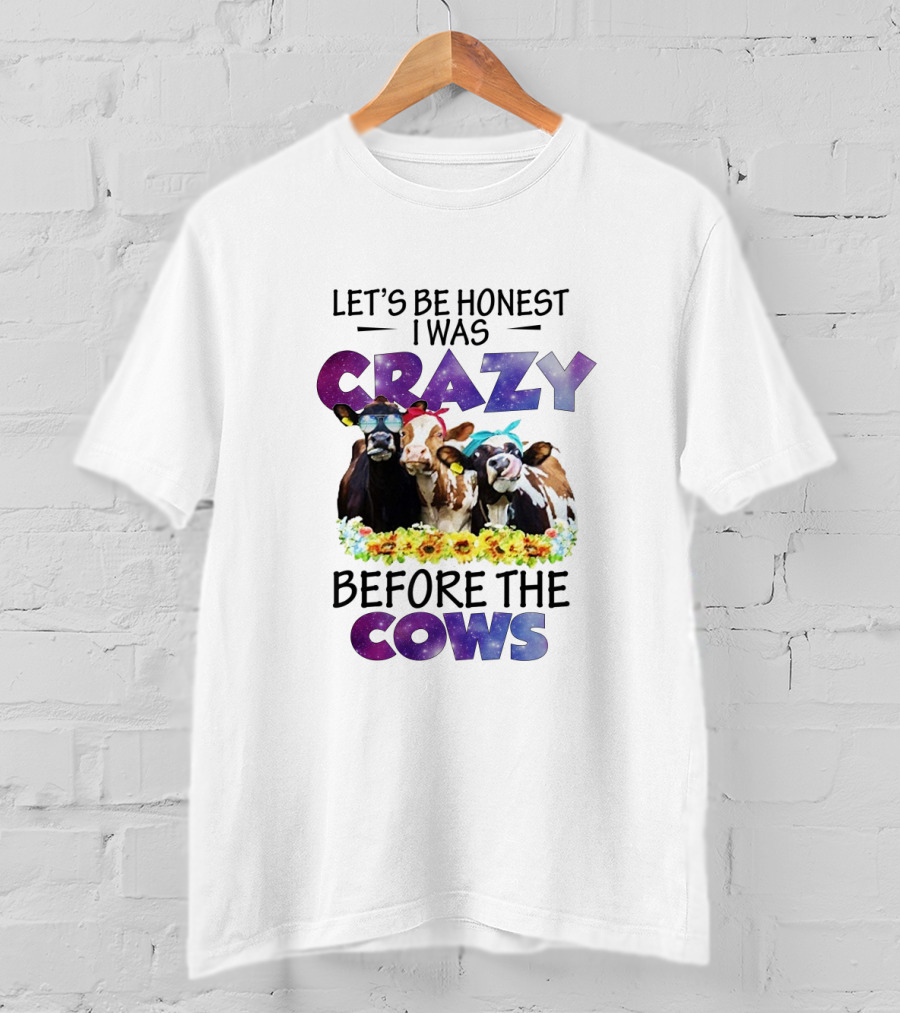 Let's Be Honest I Was Crazy Before The Cows With Colorful Cow Illustrations And Floral Accents T-Shirt