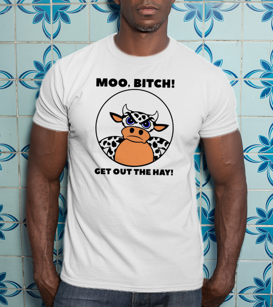 Moo Bitch Get Out The Hay Funny Cartoon Cow T-Shirt
