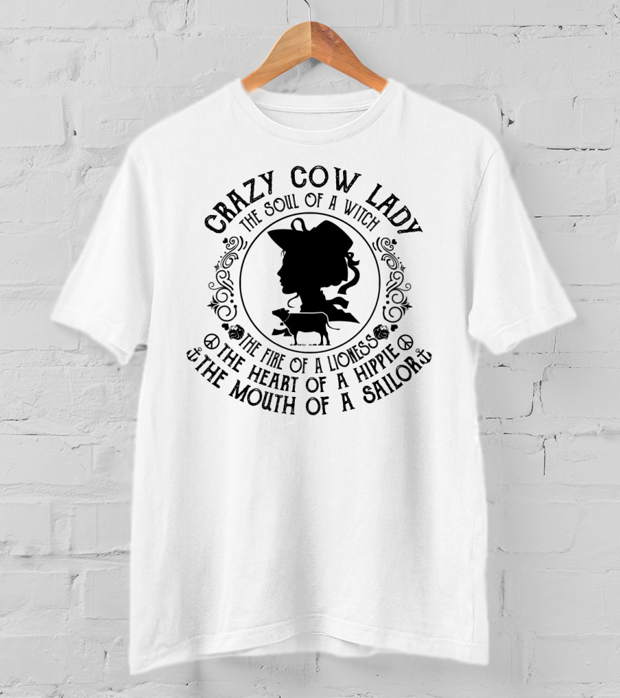 Crazy Cow Lady The Soul Of A Witch The Fire Of A Lioness The Heart Of A Hippie The Mouth Of A Sailor T-Shirt