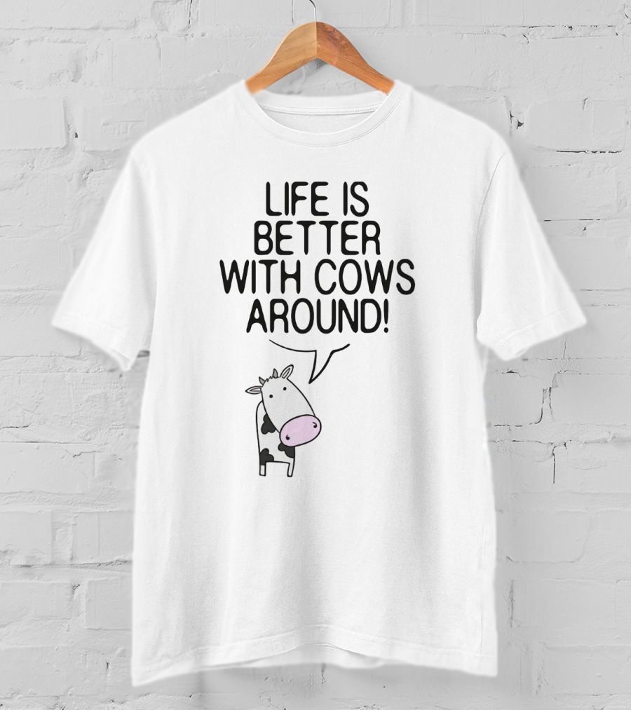 Life Is Better With Cows Around Cute Moo Farm Farmer T-Shirt