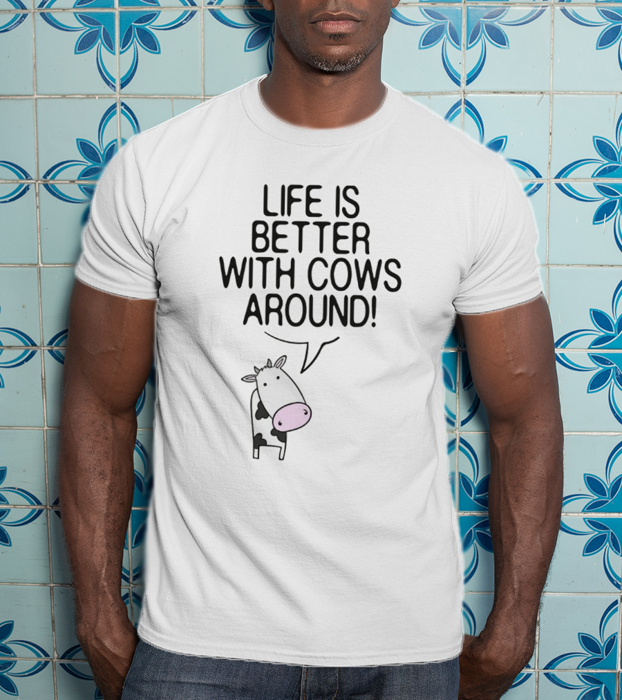 Life Is Better With Cows Around Cute Moo Farm Farmer T-Shirt