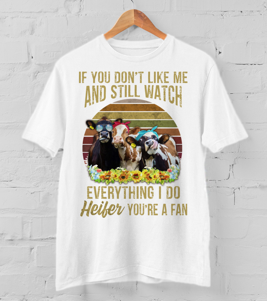 If You Don't Like Me And Still Watch Everything I Do Heifer You're A Fan Cow Trio With Sunglasses And Bow Tie T-Shirt