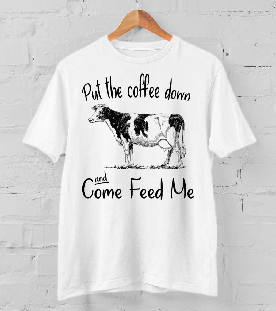 Put The Coffee Down And Come Feed Me Funny Cow Drawing T-Shirt