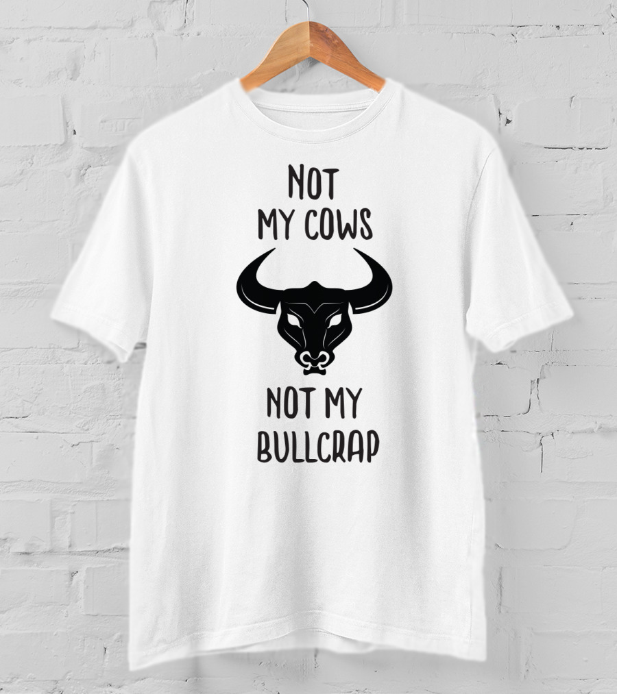 Not My Cows Not My Bullcrap With Stylized Bull Head T-Shirt