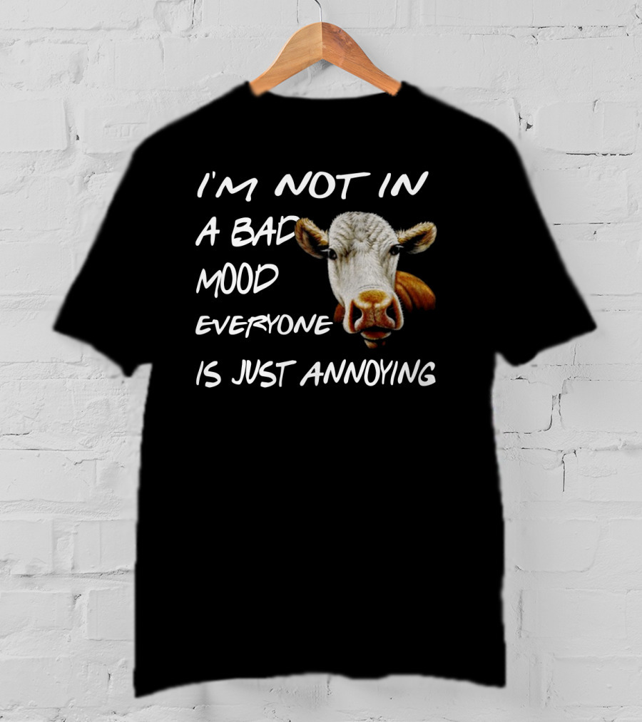 I'm Not In A Bad Mood Cow Everyone Is Just Annoying T-Shirt