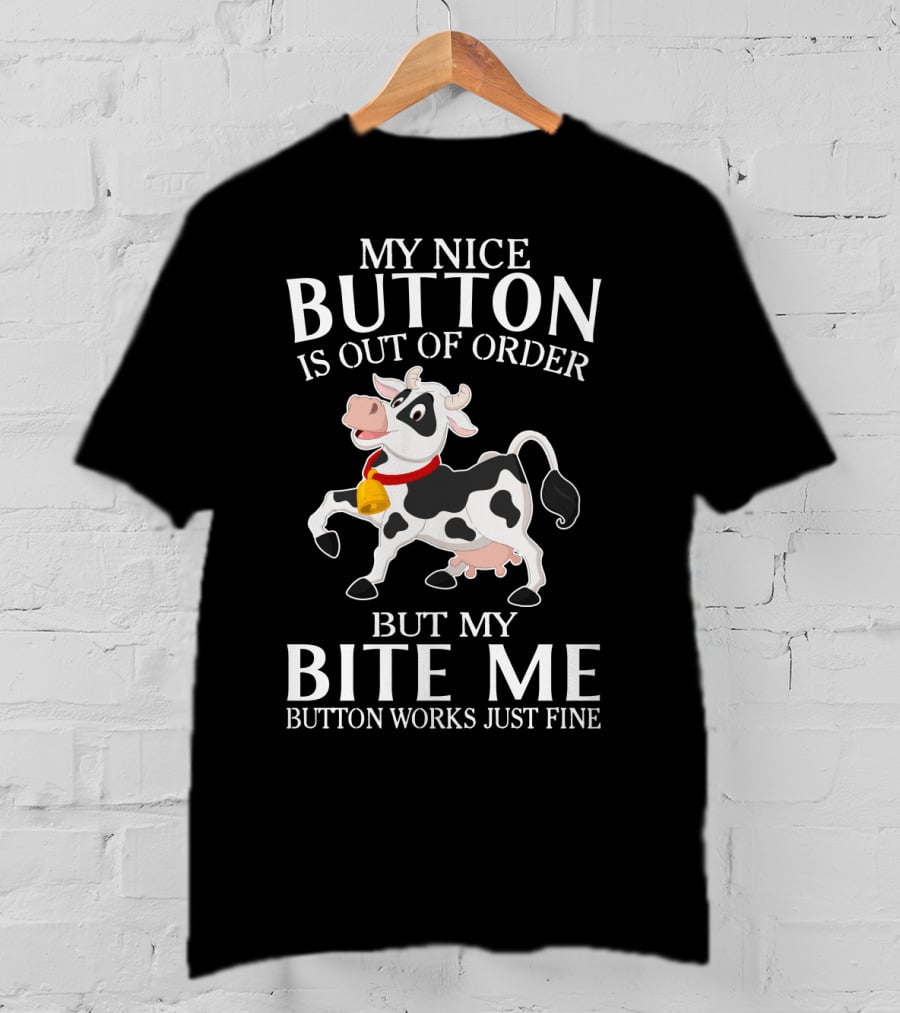 Cows Funny Farm Animals My Nice Button Is Out Of Order But My Bite Me Button Works Just Fine T-Shirt