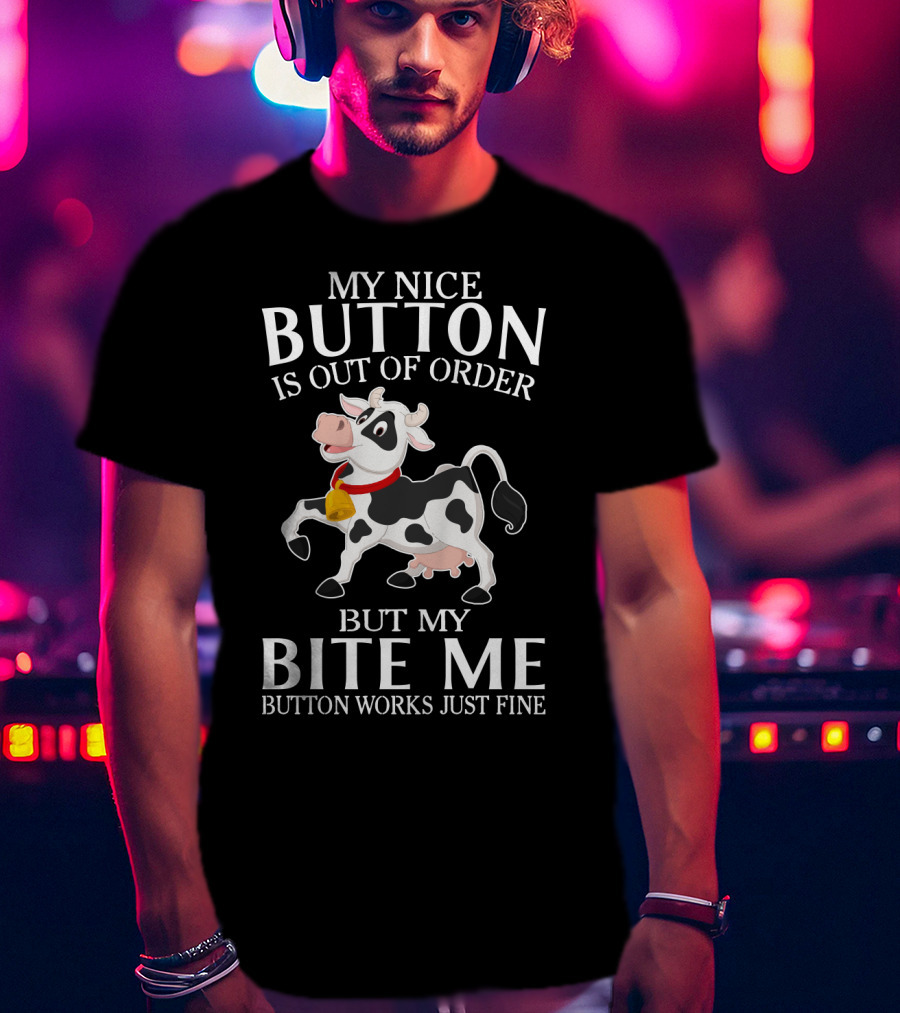 Cows Funny Farm Animals My Nice Button Is Out Of Order But My Bite Me Button Works Just Fine T-Shirt