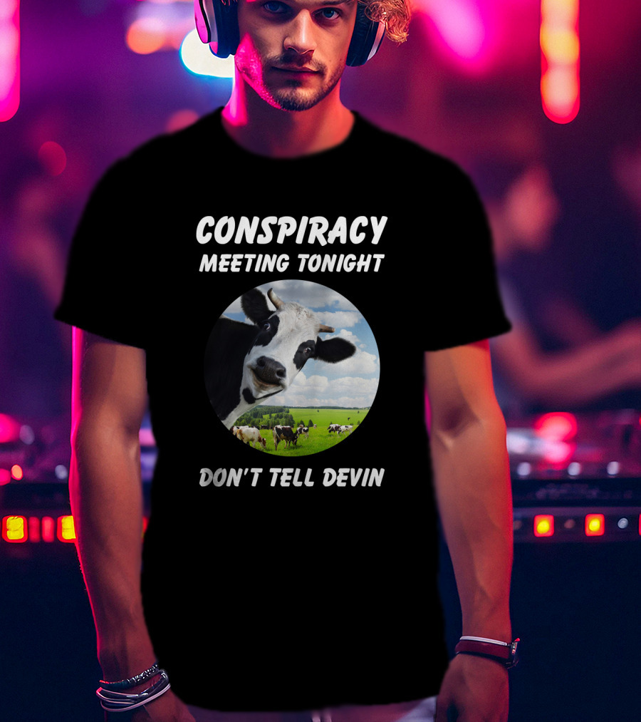 Conspiracy Meeting Tonight Don't Tell Devin Cow Gathering In Pasture T-Shirt