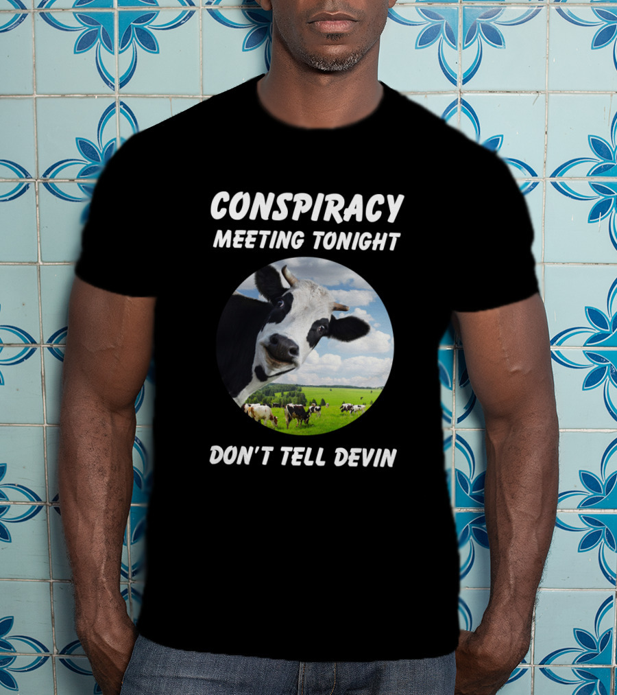 Conspiracy Meeting Tonight Don't Tell Devin Cow Gathering In Pasture T-Shirt