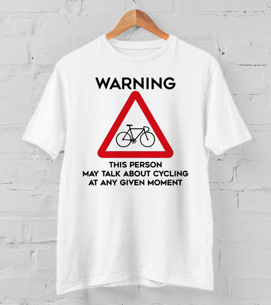 Warning Sign: This Person May Talk About Cycling At Any Given Moment T-Shirt