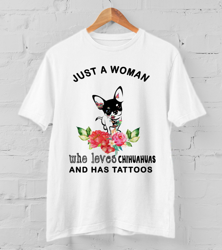 Just A Woman Who Loves Chihuahuas And Has Tattoos With Floral Chihuahua T-Shirt