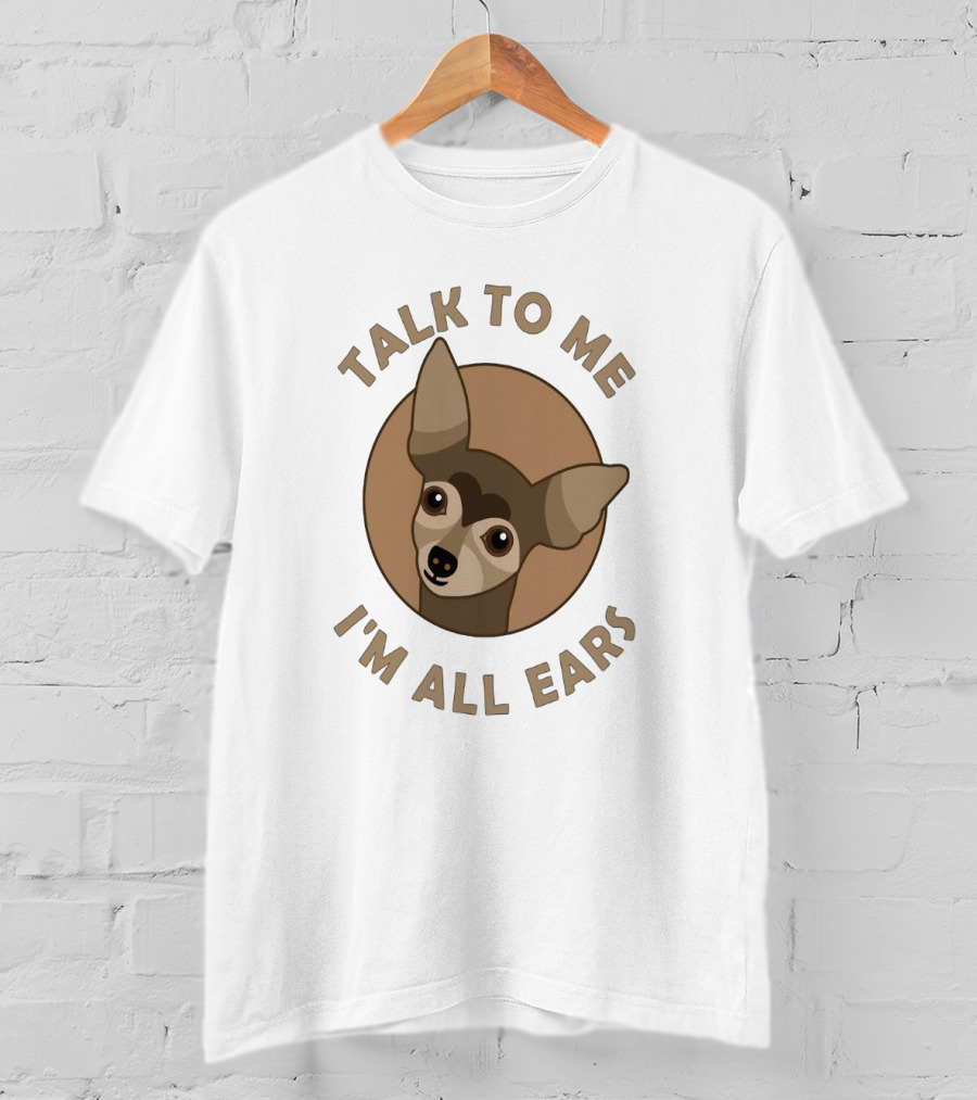 Chihuahua Illustration With Talk To Me Text And I'm All Ears Phrase In Circular T-Shirt