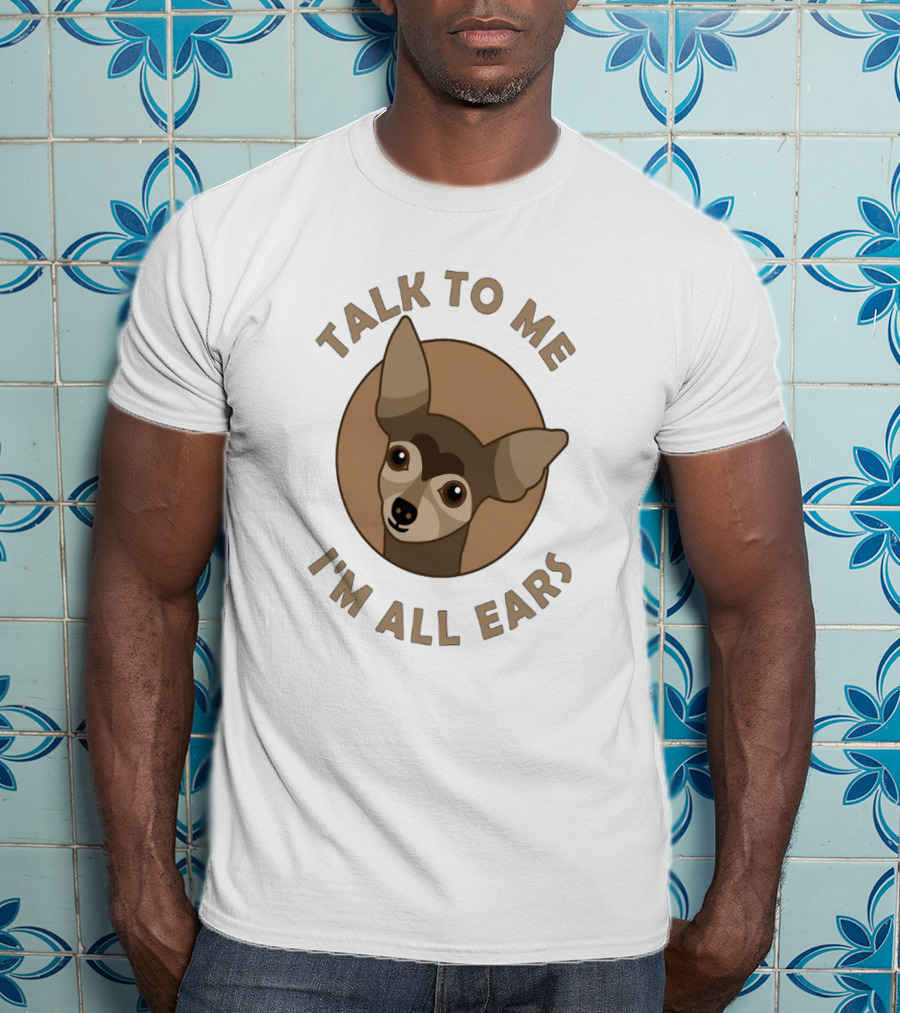 Chihuahua Illustration With Talk To Me Text And I'm All Ears Phrase In Circular T-Shirt