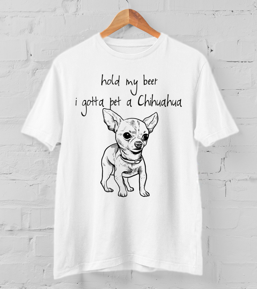 Hold My Beer I Gotta Pet A Chihuahua Cute Dog Lover Humor T-Shirt