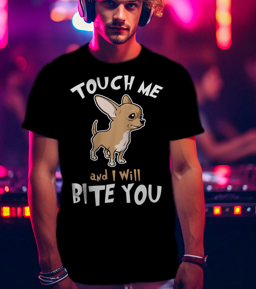Touch Me And I Will Bite You Chihuahua Cartoon Puppy T-Shirt