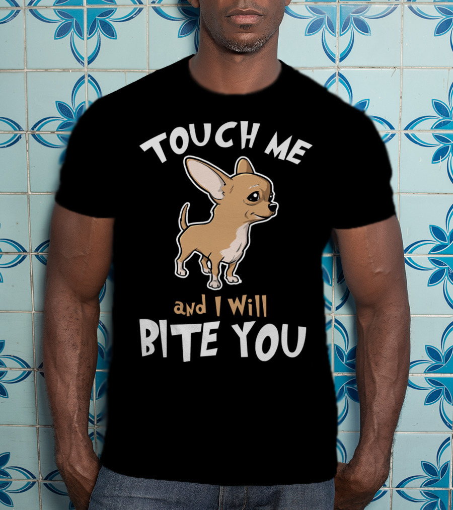 Touch Me And I Will Bite You Chihuahua Cartoon Puppy T-Shirt