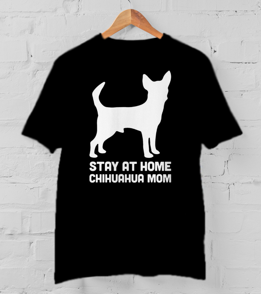 Stay At Home Chihuahua Mom Funny T-Shirt