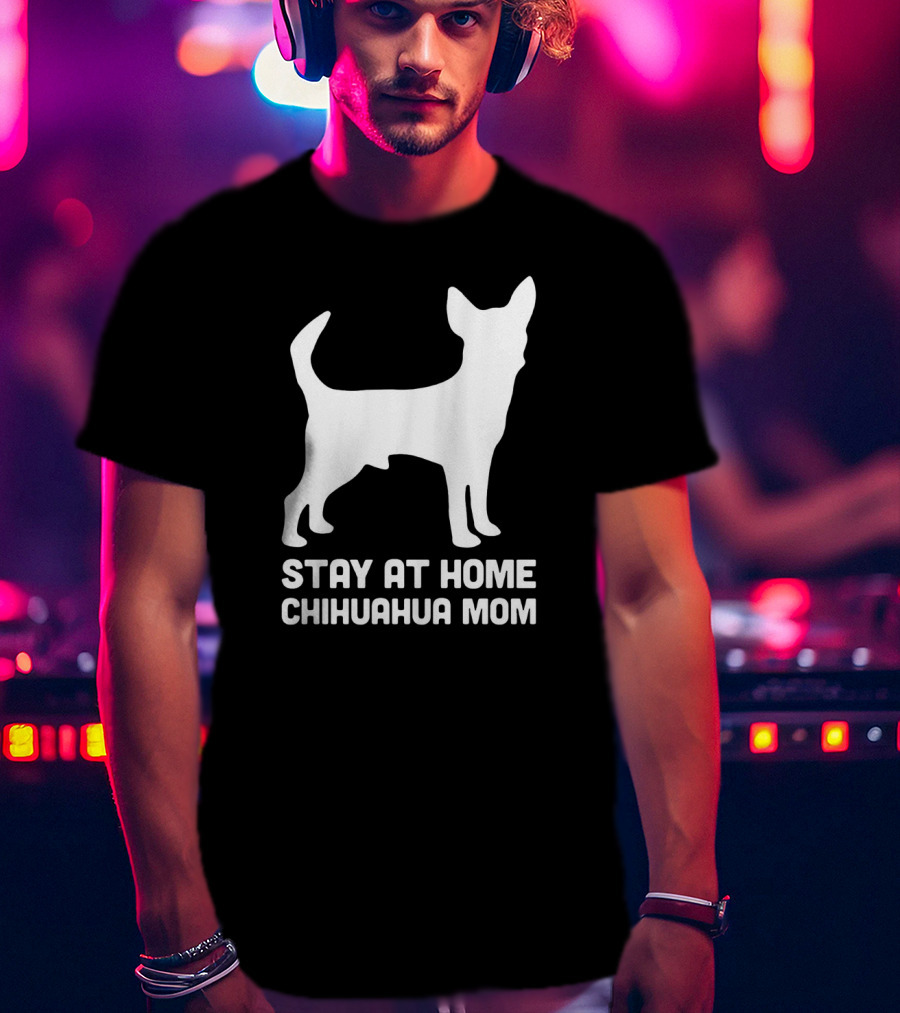 Stay At Home Chihuahua Mom Funny T-Shirt