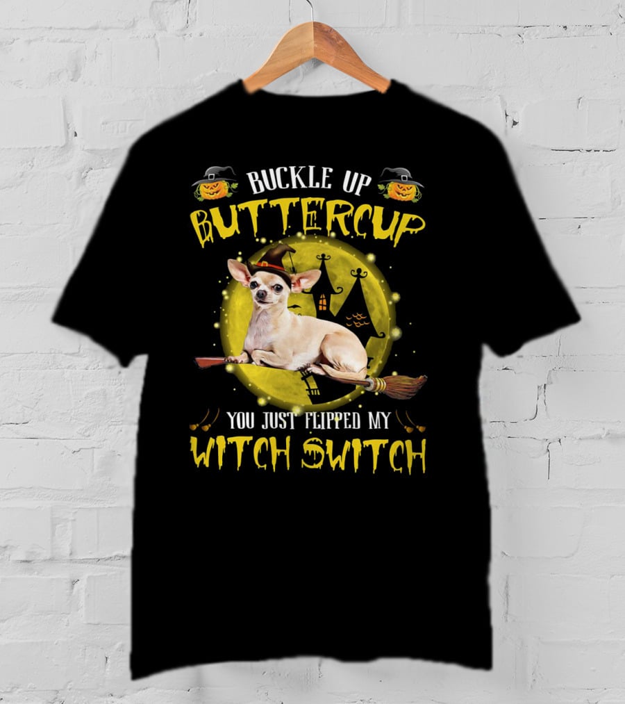 Buckle Up Buttercup Chihuahua You Just Flipped My Witch Switch T-Shirt