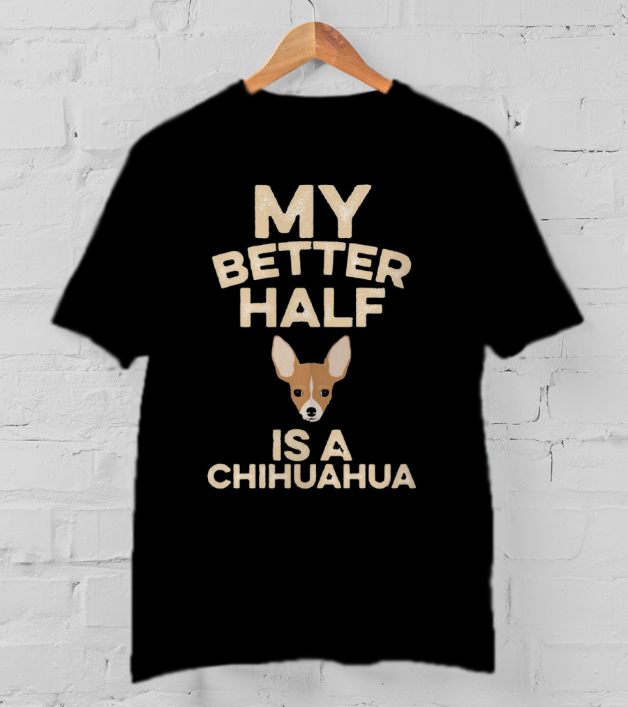 My Better Half Is A Chihuahua Cute Pet Lover T-Shirt