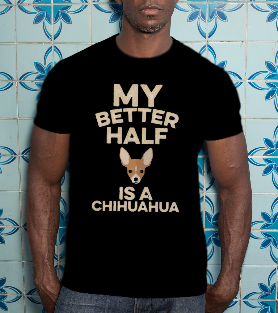 My Better Half Is A Chihuahua Cute Pet Lover T-Shirt