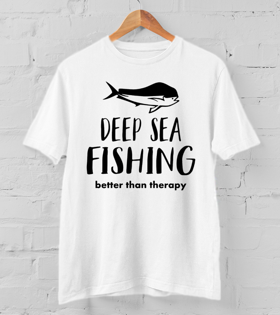 Deep Sea Fishing Better Than Therapy With Fish T-Shirt