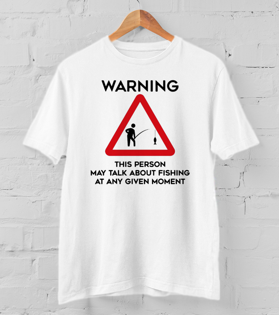 Warning Sign Humor This Person May Talk About Fishing At Any Given Moment T-Shirt