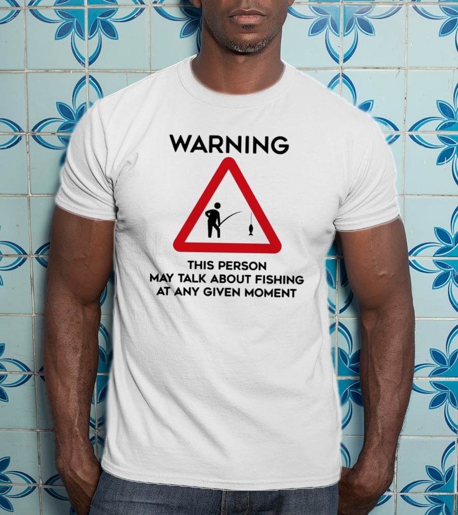 Warning Sign Humor This Person May Talk About Fishing At Any Given Moment T-Shirt