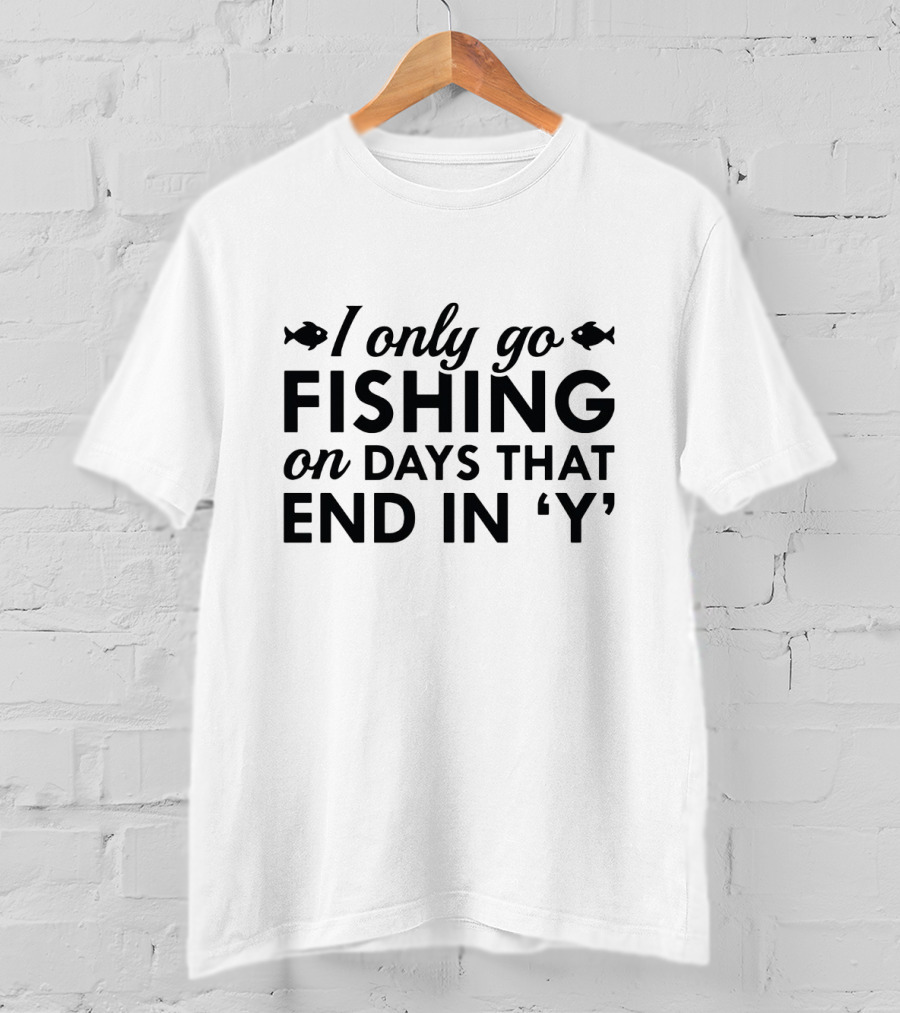 I Only Go Fishing On Days That End In 'Y' Funny Fish Lover T-Shirt